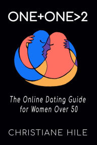 Title: One + One >2: The Online Dating Guide for Women Over 50, Author: Christiane Hile