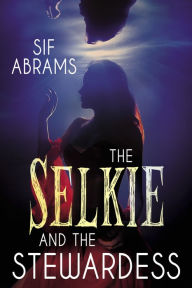 Title: The Selkie and the Stewardess, Author: Sif Abrams