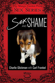 Title: Sex and Shame: A Short Guide to Managing Shame in Bed, Author: Charlie Glickman