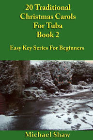 Title: 20 Traditional Christmas Carols For Tuba: Book 2, Author: Michael Shaw