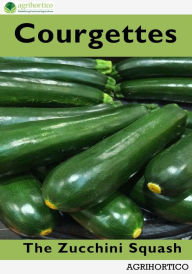 Title: Courgettes: The Zucchini Squash, Author: Agrihortico