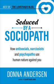 Title: Seduced by a Sociopath: How Antisocials, Narcissists and Psychopaths Use Human Nature Against You, Author: Donna Andersen