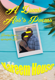 Title: A Dumb Ass's Poems, Author: Kareem House