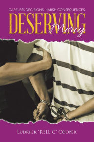 Title: Deserving Mercy: Careless decisions. Harsh consequences., Author: Ludrick Cooper