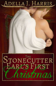 Title: The Stonecutter Earl's First Christmas, Author: Adella J Harris