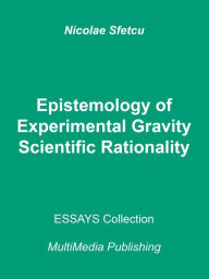Title: Epistemology of Experimental Gravity: Scientific Rationality, Author: Nicolae Sfetcu