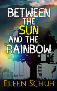 Title: Between the Sun and the Rainbow, Author: Eileen Schuh