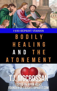 Title: Bodily Healing And The Atonement By T. J. McCrossan, Author: Ryan Hicks