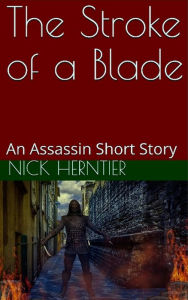 Title: The Stroke of a Blade: An Assassin Short Story, Author: Nick Herntier