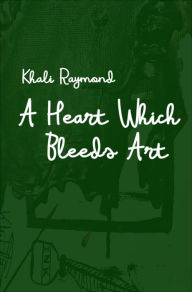 Title: A Heart Which Bleeds Art, Author: Khali Raymond