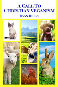 Title: A Call To Christian Veganism, Author: Ryan Hicks