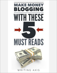 Title: Make Money Blogging with these 5 Must-Reads, Author: Writing Axis