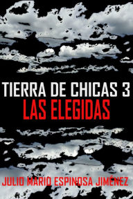 Title: Tierra de Chicas 3: Las Elegidas, Author: Julio Mario Espinosa Jimenez