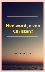 Title: Hoe word je een Christen?, Author: Dirk Jonkheer