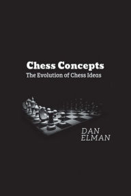 Title: Chess Concepts: The Evolution of Chess Ideas, Author: Daniel Elman