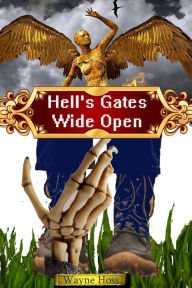 Title: Hell's Gates Wide Open by Wayne Hoss, Author: Wayne Hoss