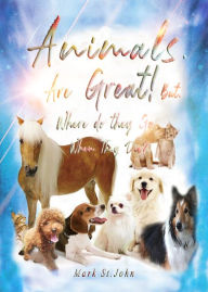 Title: Animals Are Great but, Where Do They Go When They Die?, Author: Mark St. John