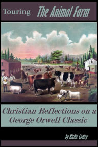 Title: Touring The Animal Farm Christian Reflections on a George Orwell Classic, Author: Richie Cooley