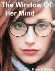 Title: The Window Of Her Mind, Author: Mario V. Farina