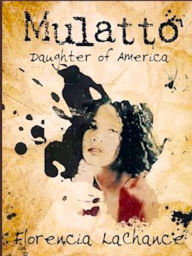 Title: Mulatto Daughter of America, Author: Florencia LaChance