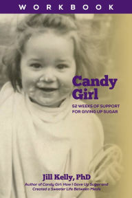Title: The Candy Girl Workbook: 52 Weeks of Support for Giving up Sugar, Author: Jill Kelly