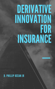 Title: Derivative Innovation for Insurance, Author: D. Phillip Ocean Jr