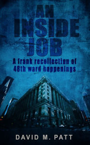 Title: An Inside Job: A Frank Recollection of 48th Ward Happenings, Author: David Patt