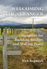 Title: Welcoming the Stranger: Signposts for Building Bridges and Making Peace, Author: Nick Regnault