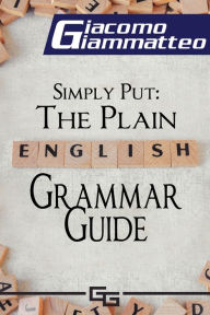 Title: Simply Put: The Plain English Grammar Guide, Author: Giacomo Giammatteo