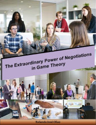 Title: The Extraordinary Power of Negotiations in Game Theory, Author: Rolando José Olivo