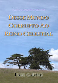 Title: Sermões no Evangelho de Marcos (II) - Desse Mundo Corrupto Ao Reino Celestial, Author: Paul C. Jong