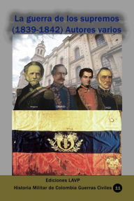 Title: La guerra de los supremos (1839-1842) Autores varios, Author: Ediciones LAVP