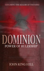 Title: Dominion: Power of Rulership, Author: John King Hill