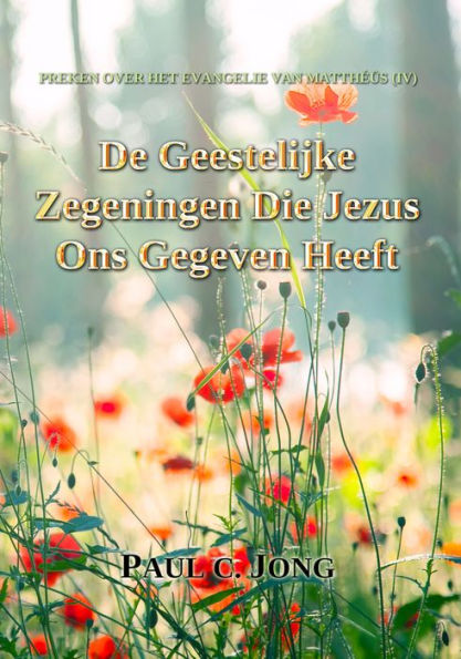 Preken Over Het Evangelie Van Matthéüs (IV) - De Geestelijke Zegeningen Die Jezus Ons Gegeven Heeft