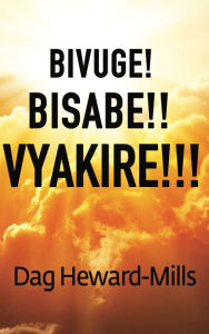 Title: Bivuge! Bisabe!! Vyakire!!!, Author: Dag Heward-Mills