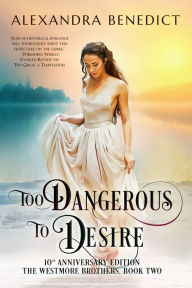 Title: Too Dangerous to Desire (The Westmore Brothers, Book 2), Author: Alexandra Benedict