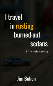 Title: I Travel in Rusting Burned-Out Sedans, Author: Jim Bohen