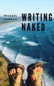 Title: Writing Naked, Author: Michael Murray
