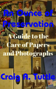 Title: An Ounce of Preservation: A Guide to the Care of Papers and Photographs, Author: Craig Tuttle