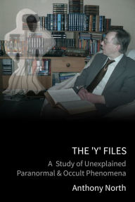 Title: The 'Y' Files: A Study of Unexplained Paranormal & Occult Phenomena, Author: Anthony North