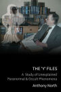 The 'Y' Files: A Study of Unexplained Paranormal & Occult Phenomena