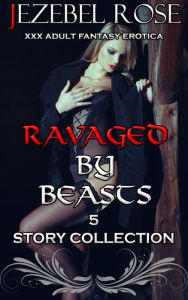 Title: Ravaged by Beasts 5 Story Collection, Author: Jezebel Rose
