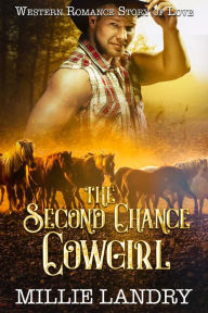 Title: The Second Chance Cowgirl : Contemporary Western Fiction (Western Romance Story Of Love Vol 1), Author: Millie Landry