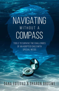 Title: Navigating Without a Compass: Tools to Survive the Challenges of an Adopted Child with Special Needs, Author: Dana Estlund