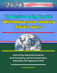 Title: The Russian Doping Scandal: Protecting Whistleblowers and Combating Fraud in Sports, State of Play: Globalized Corruption, State-Run Doping, and International Sport, Rodchenkov Anti-Doping Act of 2019, Author: Progressive Management