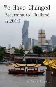 Title: We Have Changed: Returning to Thailand in 2019, Author: Barry Pomeroy