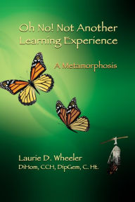 Title: Oh No! Not Another Learning Experience, Author: Laurie D. Wheeler