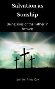 Title: Salvation as Sonship: Being Sons of the Father in Heaven, Author: Jennifer Anne Cox
