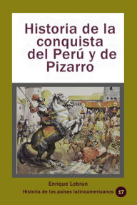 Title: Historia de la conquista del Perú y de Pizarro, Author: Enrique Lebrun