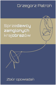 Title: Sprzedawcy zamglonych krajobrazów, Author: Grzegorz Patron